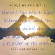 The lyrics THE LIGHT BETWEEN US of SCOUTING FOR GIRLS is also present in the album The light between us (2012)