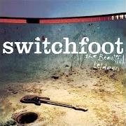 The lyrics GONE of SWITCHFOOT is also present in the album The beautiful letdown (2003)