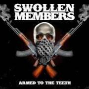 The lyrics HERE WE COME of SWOLLEN MEMBERS is also present in the album Armed to the teeth (2009)