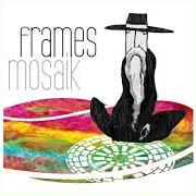 The lyrics THE BEGINNING of FRAMES is also present in the album Mosaik (2010)