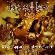 The lyrics AN APPARTION OF VENGEANCE of THOU ART LORD is also present in the album Orgia daemonicum (2005)