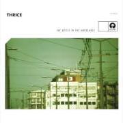 The lyrics BLOOD CLOTS AND BLACK HOLES of THRICE is also present in the album The artist in the ambulance (2003)