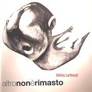 The lyrics UN SEGNO of VALERY LARBAUD is also present in the album Altro non e' rimasto (2005)