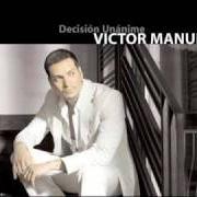 The lyrics NUESTRO AMOR SE HA VUELTO AYER of VICTOR MANUELLE is also present in the album Decisión unánime (2006)