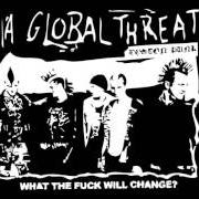 The lyrics IDLE THREATS of A GLOBAL THREAT is also present in the album What the fuck will change (1999)