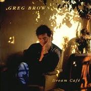The lyrics JUST BY MYSELF of GREG BROWN is also present in the album Dream cafe (1992)