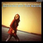 The lyrics BELOW THE BEAMS of GRACE POTTER AND THE NOCTURNALS is also present in the album Nothing but the water (2005)