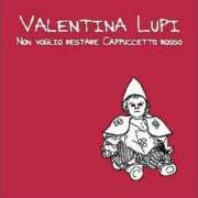 The lyrics VOGLIO ESSERE FELICE of VALENTINA LUPI is also present in the album Non voglio restare cappuccetto rosso