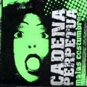 The lyrics I WANNA DESTROY YOU of CADENA PERPETUA is also present in the album Malas costumbres (2003)
