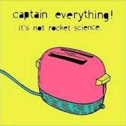 The lyrics ... of CAPTAIN EVERYTHING! is also present in the album It's not rocket science (2003)
