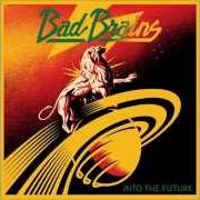The lyrics SUCK SESS of BAD BRAINS is also present in the album Into the future (2012)