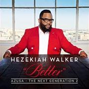 The lyrics BETTER of HEZEKIAH WALKER is also present in the album Azusa the next generation 2 - better (2016)
