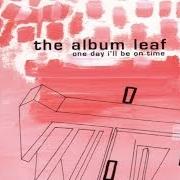 The lyrics STORY BOARD of THE ALBUM LEAF is also present in the album One day i'll be on time (2001)