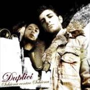 The lyrics LOVE OF MY LIFE of DUPLICI is also present in the album Schiena contro schiena (2006)
