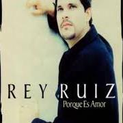 The lyrics PORQUE ES AMOR of REY RUIZ is also present in the album Porque es amor (1997)