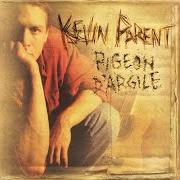 The lyrics FATHER ON THE GO (V.F.) of KEVIN PARENT is also present in the album Pigeon d'argile (1995)