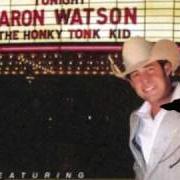 The lyrics THE HONKY TONK KID of AARON WATSON is also present in the album Honky tonk kid (2004)
