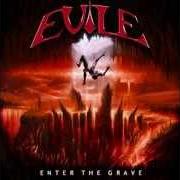 The lyrics ENTER THE GRAVE of EVILE is also present in the album Enter the grave (2007)