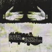 The lyrics PROLOGUE of BURIED INSIDE is also present in the album Suspect symmetry (2001)