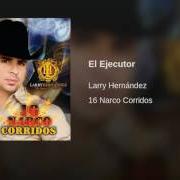 The lyrics EL EJECUTOR of LARRY HERNANDEZ is also present in the album 16 narco corridos (2009)