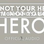 The lyrics I'M NOT YOUR HERO of TEGAN AND SARA is also present in the album I'm not your hero (2012)