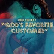 The lyrics GOD'S FAVORITE CUSTOMER of FATHER JOHN MISTY is also present in the album God's favorite customer (2018)