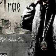 The lyrics THROW ALWAYS of TRAE THA TRUTH is also present in the album Life goes on (2007)