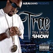 The lyrics TRAE THA TRUTH SHOW of TRAE THA TRUTH is also present in the album Tha truth show (2007)