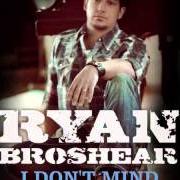The lyrics I DON'T MIND of RYAN BROSHEAR is also present in the album Ryan broshear (2013)