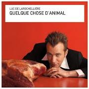 The lyrics TOUT TOI of LUC DE LAROCHELLIÈRE is also present in the album Quelque chose d'animal (2004)