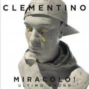 The lyrics DA CHE PARTE STAI of CLEMENTINO is also present in the album Miracolo! ultimo round (2016)