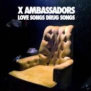 The lyrics LOVE SONGS DRUG SONGS of X AMBASSADORS is also present in the album Love songs drug songs (2013)