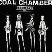 The lyrics DARK DAYS of COAL CHAMBER is also present in the album Dark days (2002)