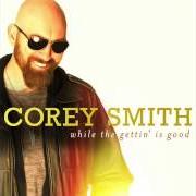 The lyrics TAKING THE EDGE OFF of COREY SMITH is also present in the album While the gettin' is good (2015)