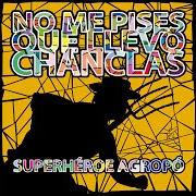 The lyrics SUPERHEROE AGROPÓ of NO ME PISES QUE LLEVO CHANCLAS is also present in the album Superhéroe agropop (2009)