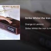 The lyrics LIHIM of ORANGE AND LEMONS is also present in the album Strike whilst the iron is hot