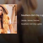 The lyrics SOUTHERN GIRL CITY LIGHTS of JESSIE JAMES DECKER is also present in the album Southern girl city lights (2017)
