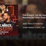 The lyrics POT-POURRI: SÓ DE VOCÊ / REVELAÇÃO/ MEU ANJO of JOÃO NETO & FREDERICO is also present in the album Onde nasce o som, vol. 1 (ao vivo) (2018)