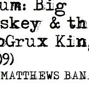 The lyrics WHY I AM of DAVE MATTHEWS BAND is also present in the album Big whiskey and the groogrux king (2008)