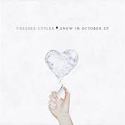 The lyrics SNOW IN OCTOBER of CHELSEA CUTLER is also present in the album Snow in october (2017)