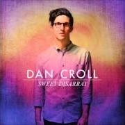 The lyrics CINNAMON of DAN CROLL is also present in the album Sweet disarray (2014)