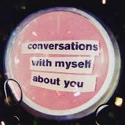 Conversations with myself about you