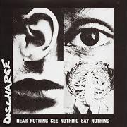 The lyrics HEAR NOTHING, SEE NOTHING, SAY NOTHING of DISCHARGE is also present in the album Hear nothing, see nothing, say nothing (1982)