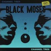 The lyrics BLACK MOSES of CHANNEL TRES is also present in the album Black moses (2019)