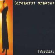 The lyrics FUTILITY of DREADFUL SHADOWS is also present in the album Futility (1999)