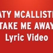 The lyrics TAKE ME AWAY of KATY MCALLISTER is also present in the album Take me away (2013)