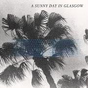 The lyrics MTLOV (MINOR KEYS) of A SUNNY DAY IN GLASGOW is also present in the album Sea when absent (2014)