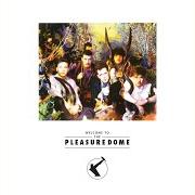 The lyrics WELCOME TO THE PLEASUREDOME of FRANKIE GOES TO HOLLYWOOD is also present in the album Welcome to the pleasuredome (1984)