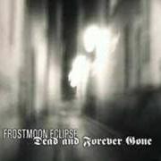 The lyrics DEVILISH AND MOURNFUL of FROSTMOON ECLIPSE is also present in the album Dead and forever gone (2005)
