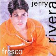 The lyrics DESDE QUE TU NO ESTAS of JERRY RIVERA is also present in the album Fresco (1996)